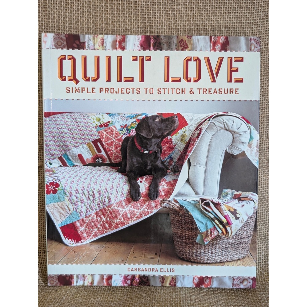 Quilt Love Simple Sewing Projects to Stitch and Treasure Cassandra Ellis
